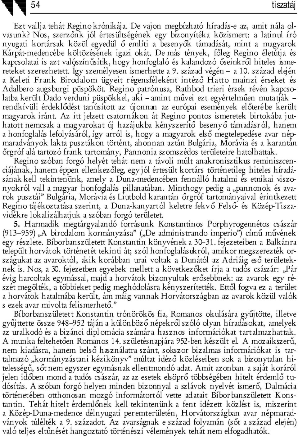 De más tények, főleg Regino életútja és kapcsolatai is azt valószínűsítik, hogy honfoglaló és kalandozó őseinkről hiteles ismereteket szerezhetett. Így személyesen ismerhette a 9. század végén a 10.