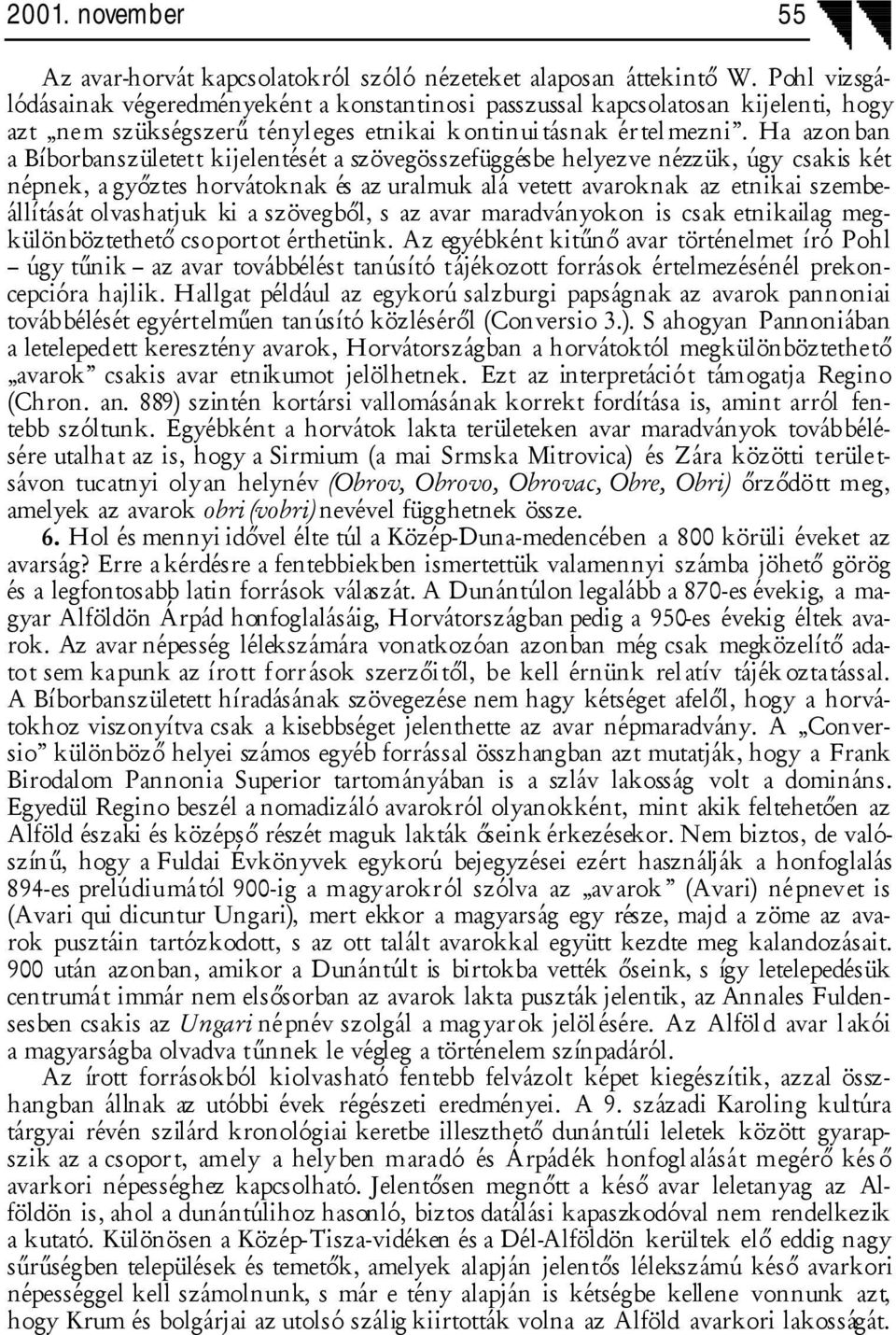 Ha azon ban a Bíborbanszületett kijelentését a szövegösszefüggésbe helyezve nézzük, úgy csakis két népnek, a győztes horvátoknak és az uralmuk alá vetett avaroknak az etnikai szembeállítását