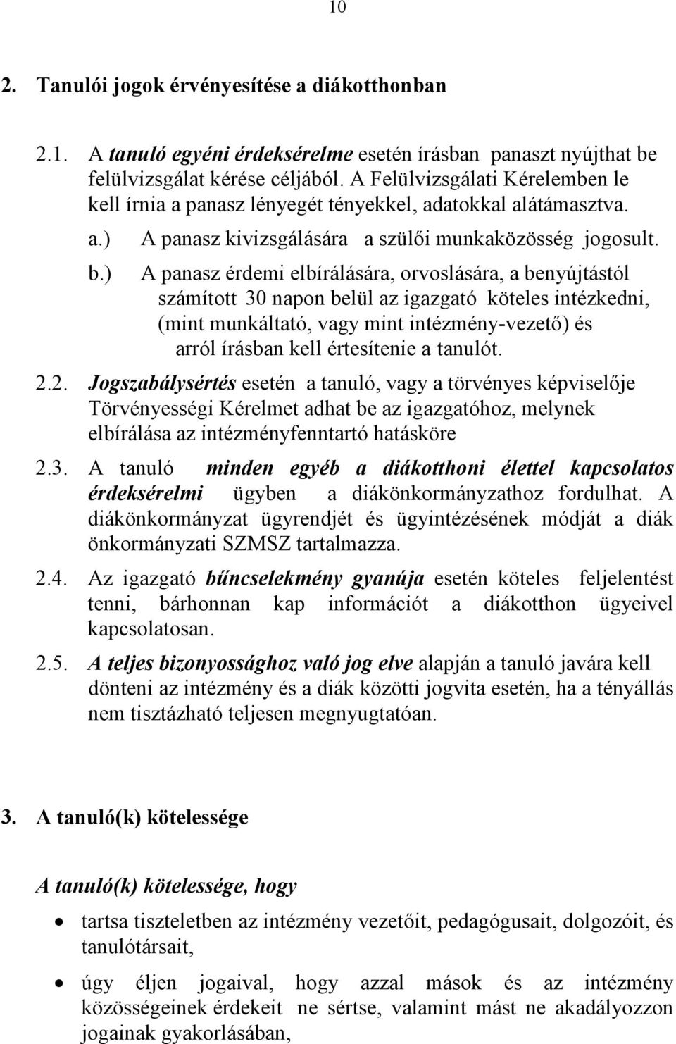A panasz érdemi elbírálására, orvoslására, a benyújtástól számított 30 napon belül az igazgató köteles intézkedni, (mint munkáltató, vagy mint intézmény-vezető) és arról írásban kell értesítenie a