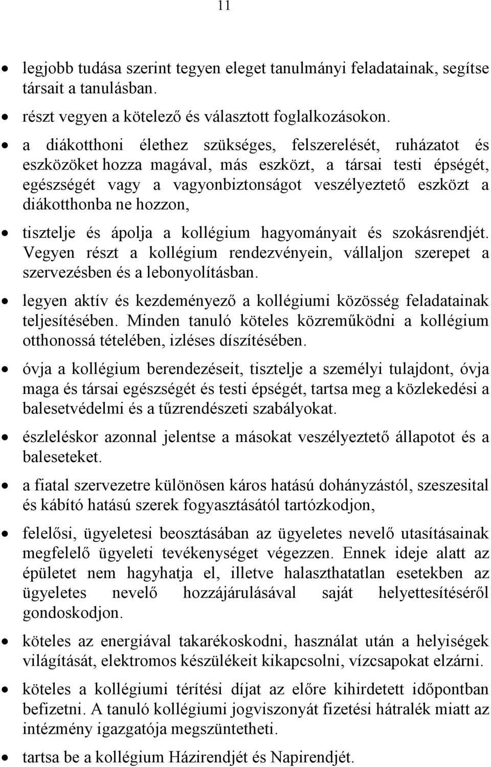 hozzon, tisztelje és ápolja a kollégium hagyományait és szokásrendjét. Vegyen részt a kollégium rendezvényein, vállaljon szerepet a szervezésben és a lebonyolításban.