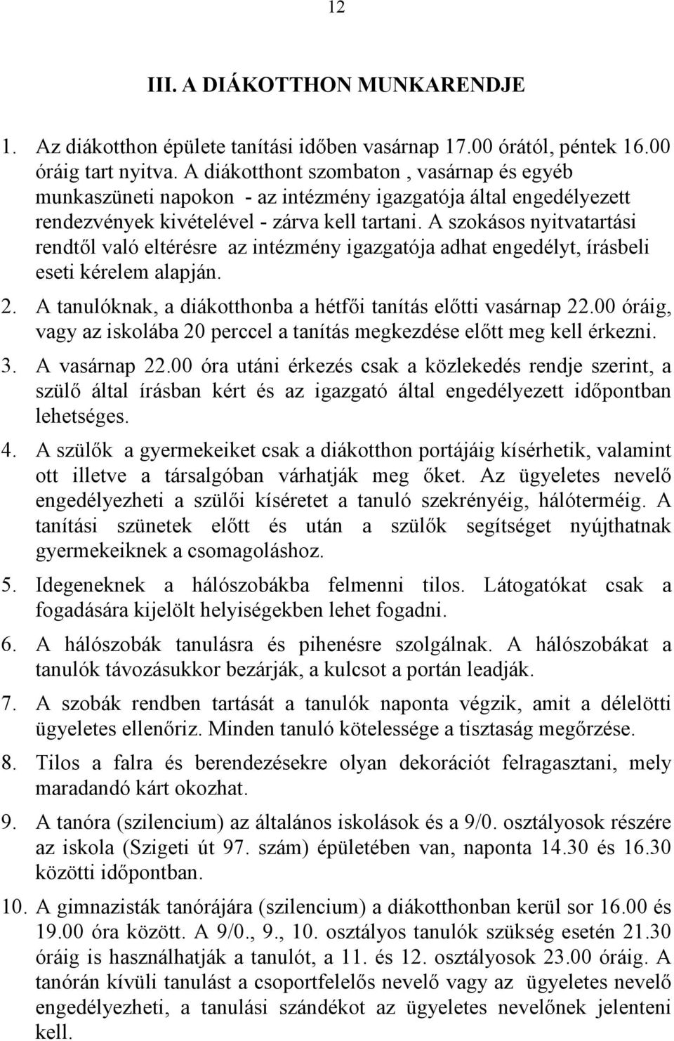 A szokásos nyitvatartási rendtől való eltérésre az intézmény igazgatója adhat engedélyt, írásbeli eseti kérelem alapján. 2. A tanulóknak, a diákotthonba a hétfői tanítás előtti vasárnap 22.