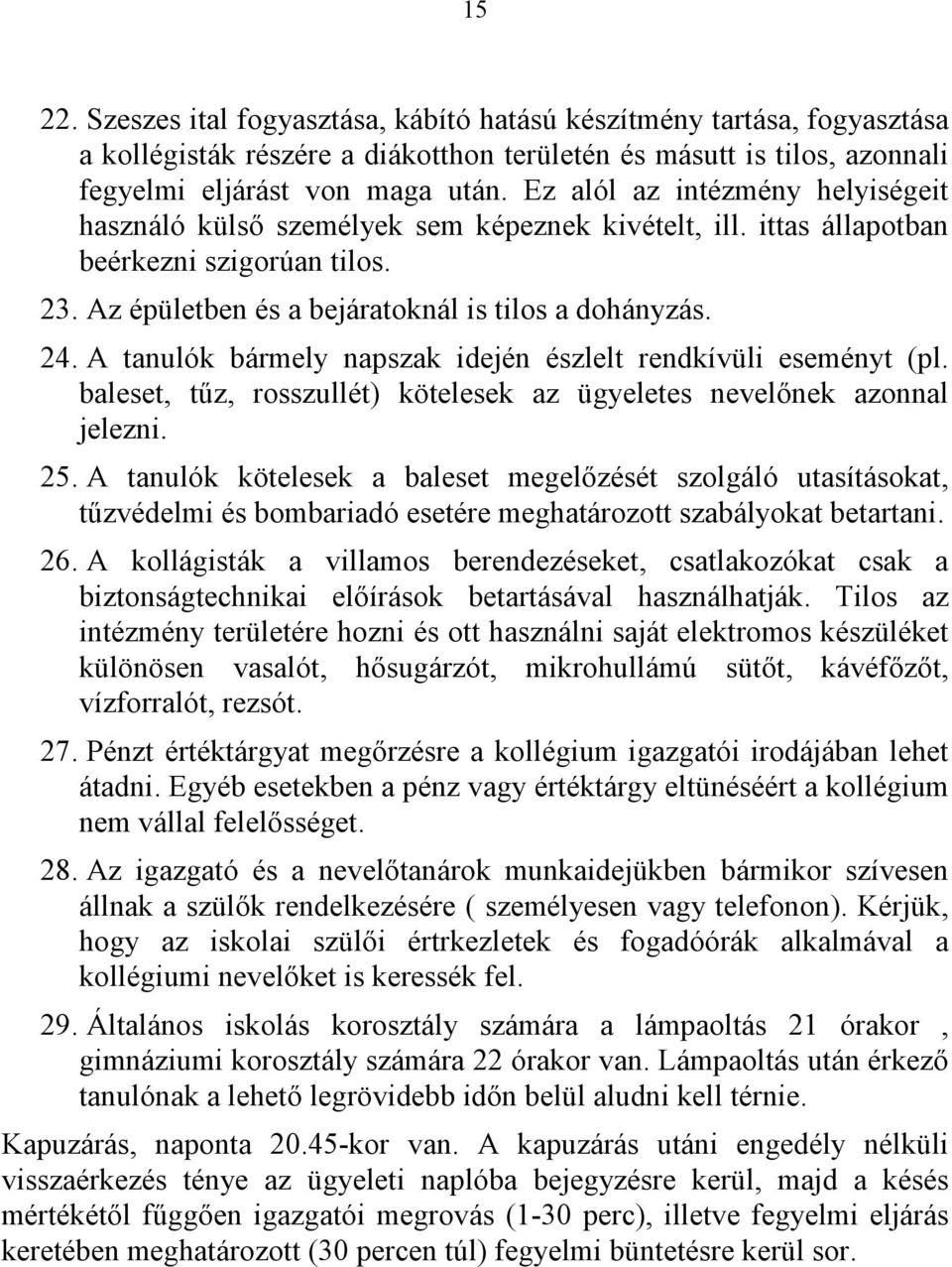 A tanulók bármely napszak idején észlelt rendkívüli eseményt (pl. baleset, tűz, rosszullét) kötelesek az ügyeletes nevelőnek azonnal jelezni. 25.