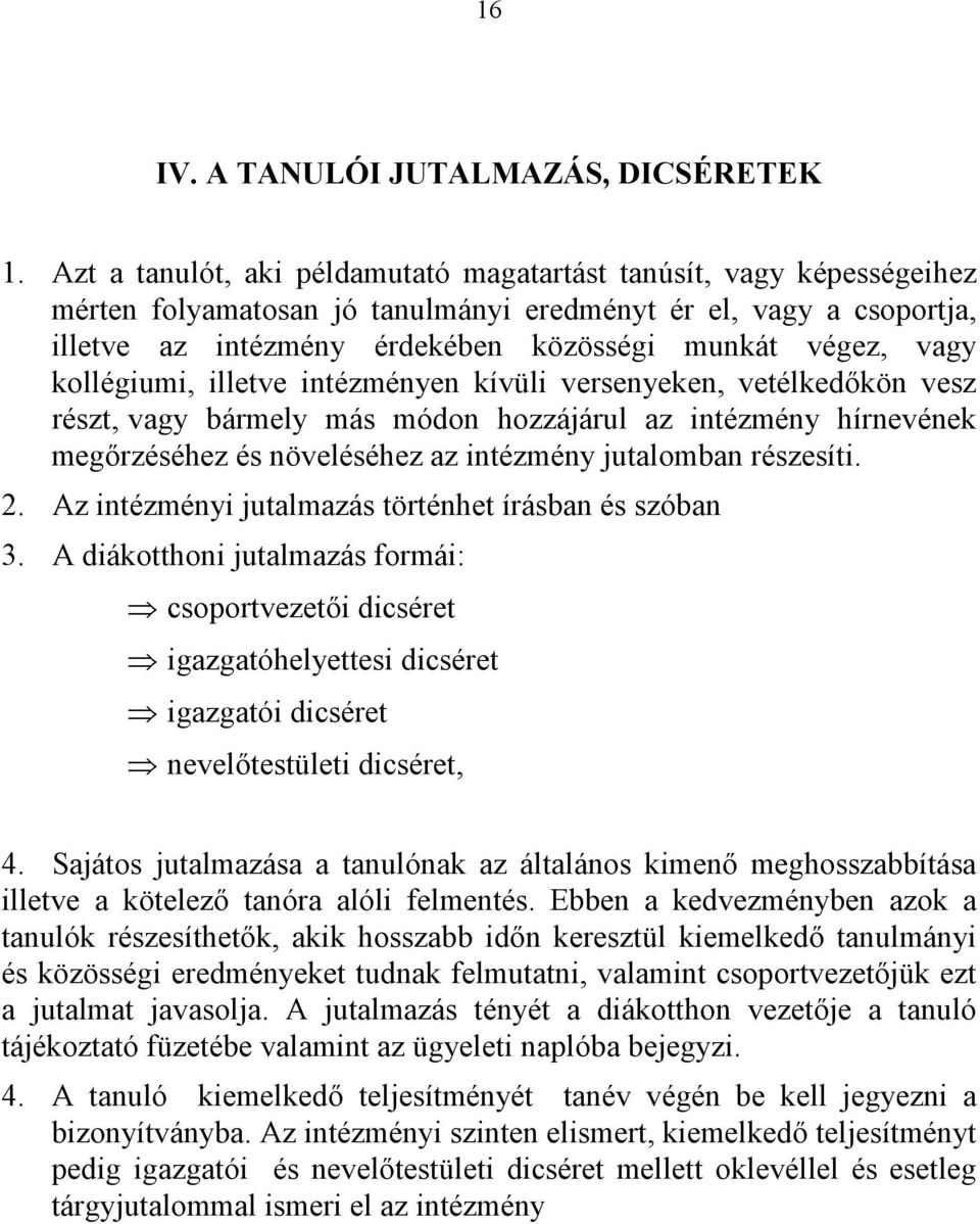 kollégiumi, illetve intézményen kívüli versenyeken, vetélkedőkön vesz részt, vagy bármely más módon hozzájárul az intézmény hírnevének megőrzéséhez és növeléséhez az intézmény jutalomban részesíti. 2.