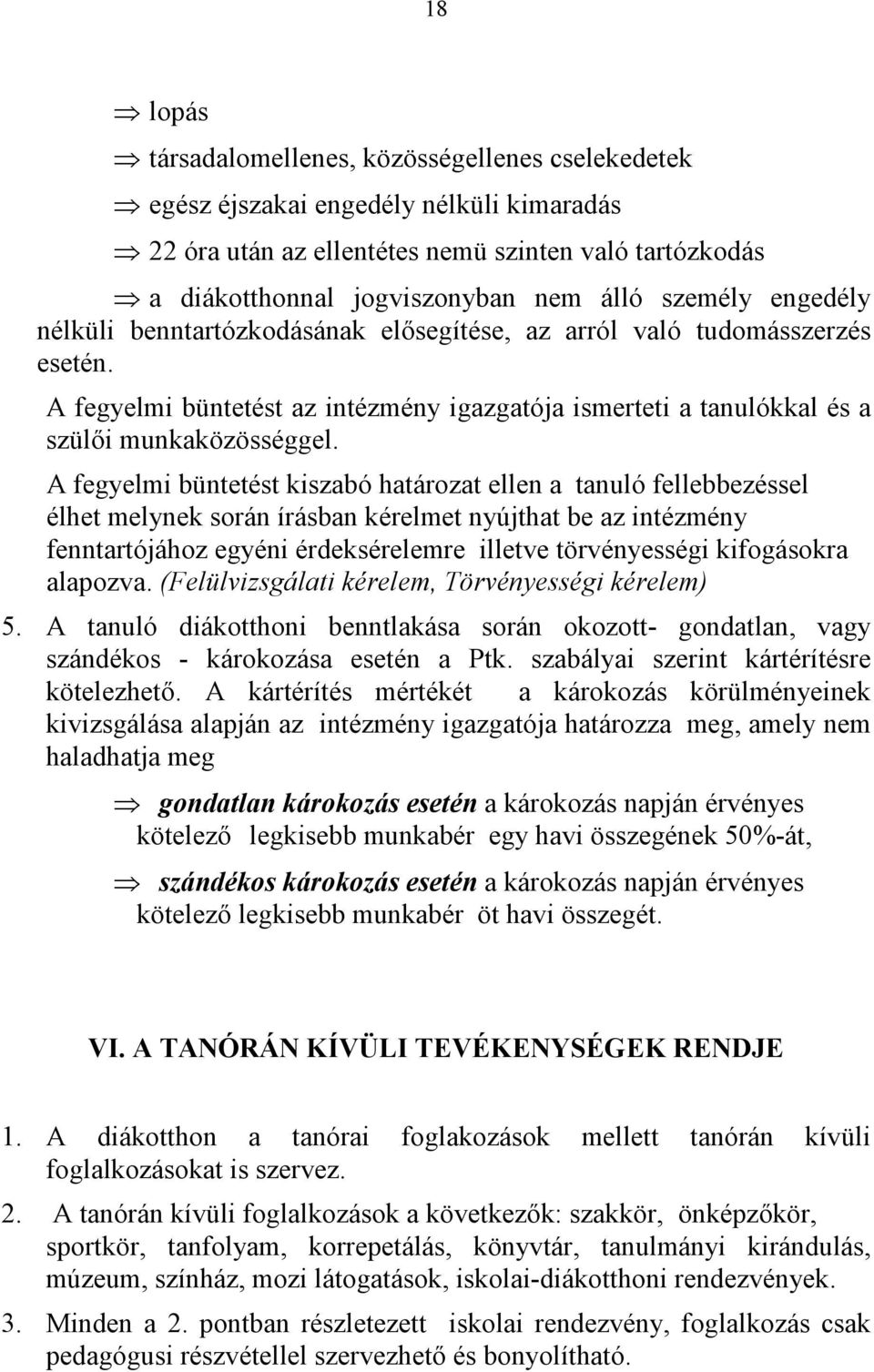 A fegyelmi büntetést kiszabó határozat ellen a tanuló fellebbezéssel élhet melynek során írásban kérelmet nyújthat be az intézmény fenntartójához egyéni érdeksérelemre illetve törvényességi