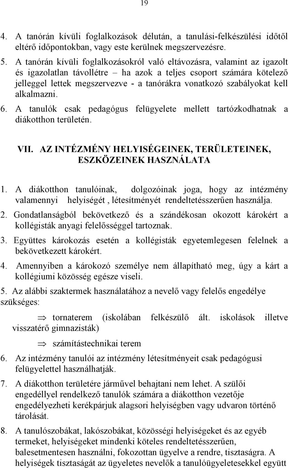 szabályokat kell alkalmazni. 6. A tanulók csak pedagógus felügyelete mellett tartózkodhatnak a diákotthon területén. VII. AZ INTÉZMÉNY HELYISÉGEINEK, TERÜLETEINEK, ESZKÖZEINEK HASZNÁLATA 1.