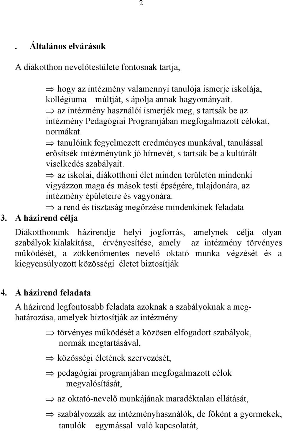 tanulóink fegyelmezett eredményes munkával, tanulással erősítsék intézményünk jó hírnevét, s tartsák be a kultúrált viselkedés szabályait.