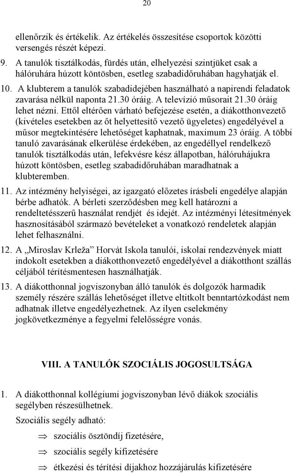 A klubterem a tanulók szabadidejében használható a napirendi feladatok zavarása nélkül naponta 21.30 óráig. A televízió műsorait 21.30 óráig lehet nézni.