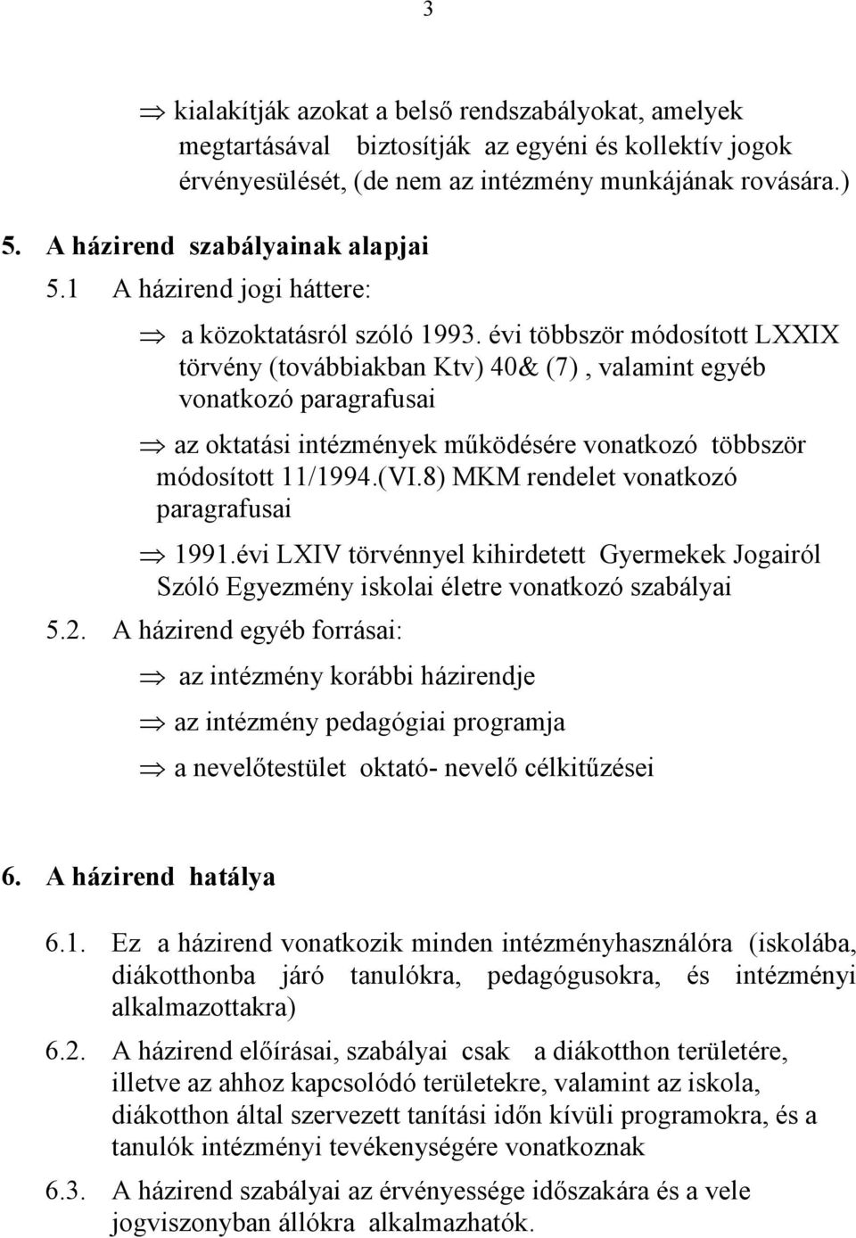 évi többször módosított LXXIX törvény (továbbiakban Ktv) 40& (7), valamint egyéb vonatkozó paragrafusai az oktatási intézmények működésére vonatkozó többször módosított 11/1994.(VI.