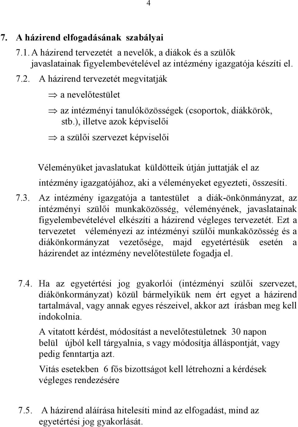 ), illetve azok képviselői a szülői szervezet képviselői Véleményüket javaslatukat küldötteik útján juttatják el az intézmény igazgatójához, aki a véleményeket egyezteti, összesíti. 7.3.