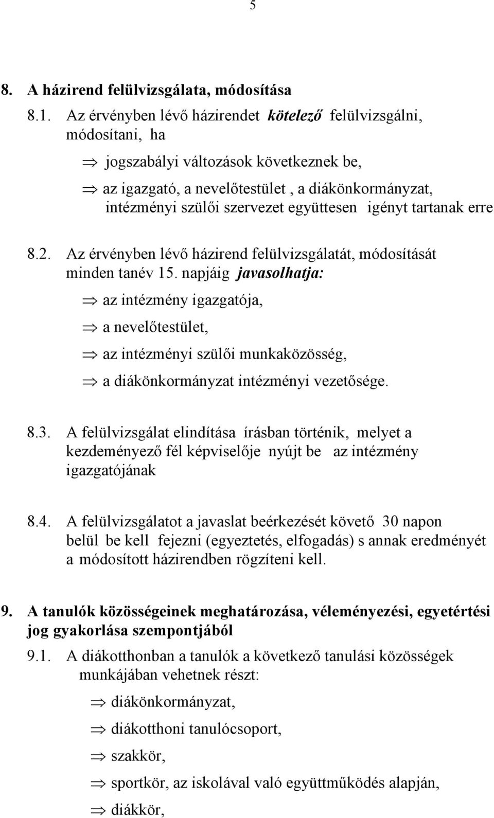 igényt tartanak erre 8.2. Az érvényben lévő házirend felülvizsgálatát, módosítását minden tanév 15.