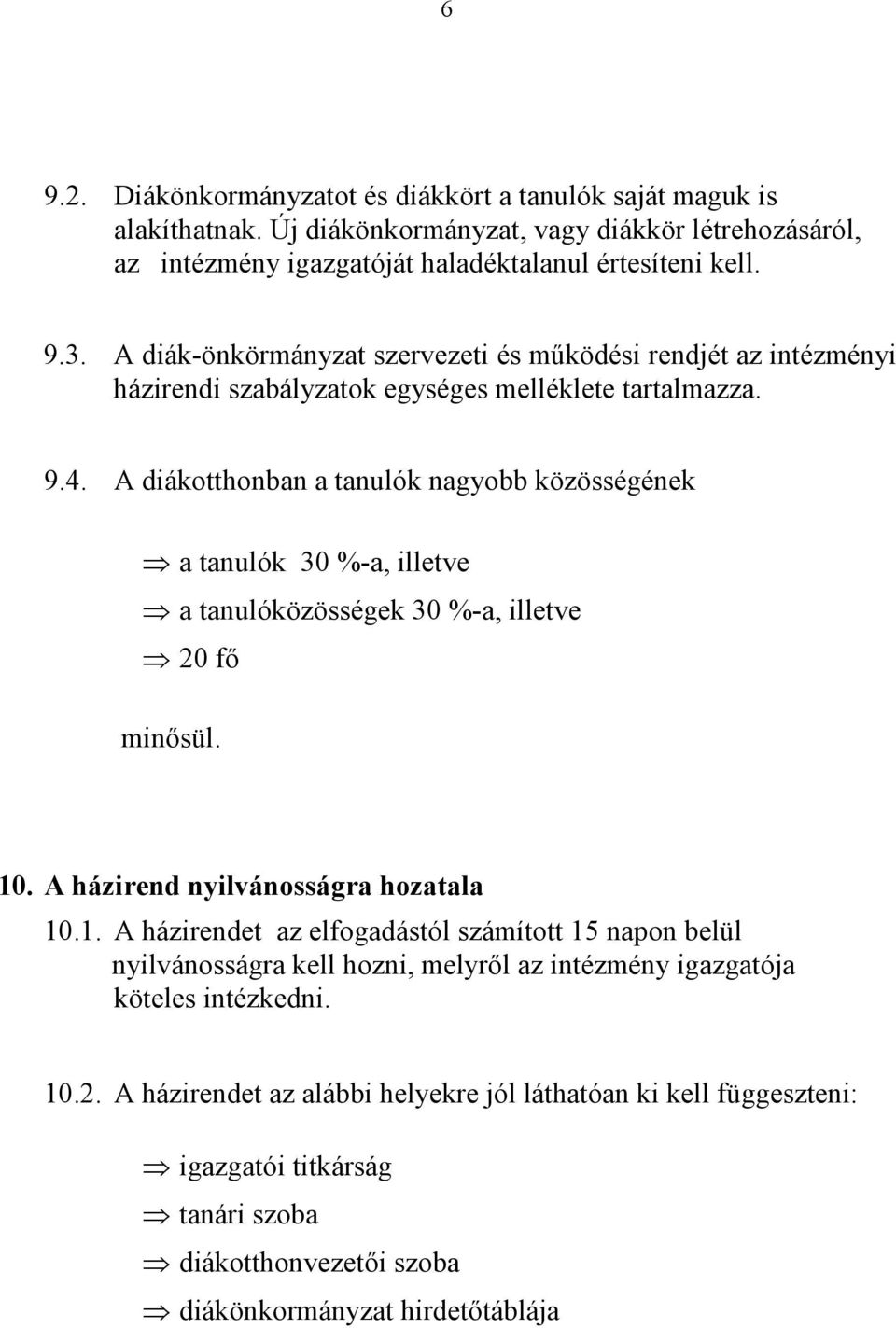 A diákotthonban a tanulók nagyobb közösségének a tanulók 30 %-a, illetve a tanulóközösségek 30 %-a, illetve 20 fő minősül. 10