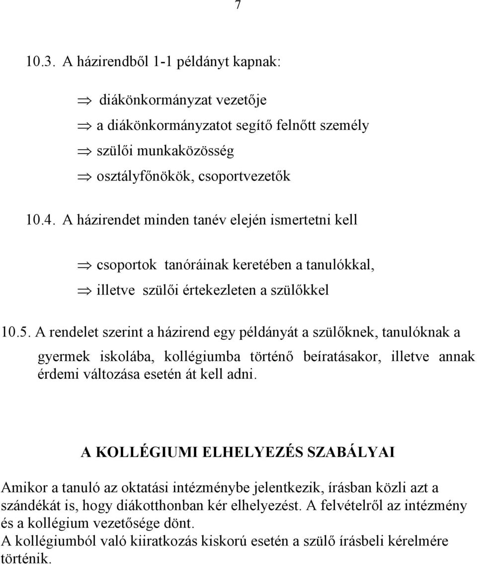 A rendelet szerint a házirend egy példányát a szülőknek, tanulóknak a gyermek iskolába, kollégiumba történő beíratásakor, illetve annak érdemi változása esetén át kell adni.