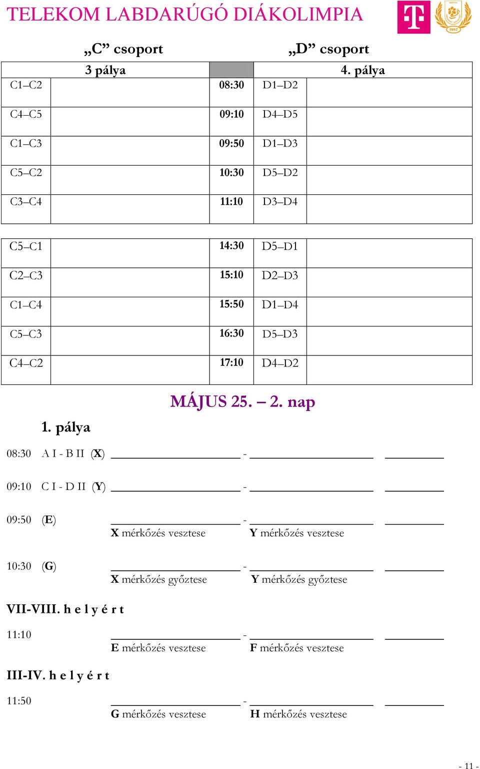 C4 15:50 D1 D4 C5 C3 16:30 D5 D3 C4 C2 17:10 D4 D2 1. pálya MÁJUS 25