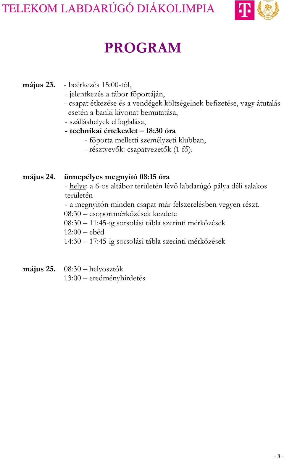 szálláshelyek elfoglalása, - technikai értekezlet 18:30 óra - főporta melletti személyzeti klubban, - résztvevők: csapatvezetők (1 fő). május 24.