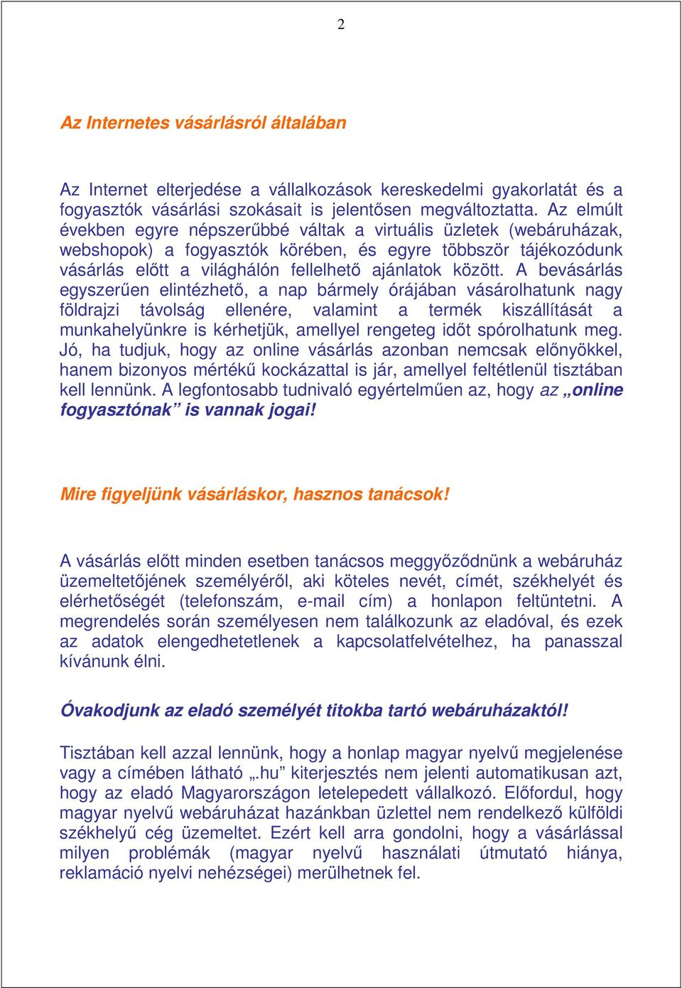 A bevásárlás egyszerően elintézhetı, a nap bármely órájában vásárolhatunk nagy földrajzi távolság ellenére, valamint a termék kiszállítását a munkahelyünkre is kérhetjük, amellyel rengeteg idıt