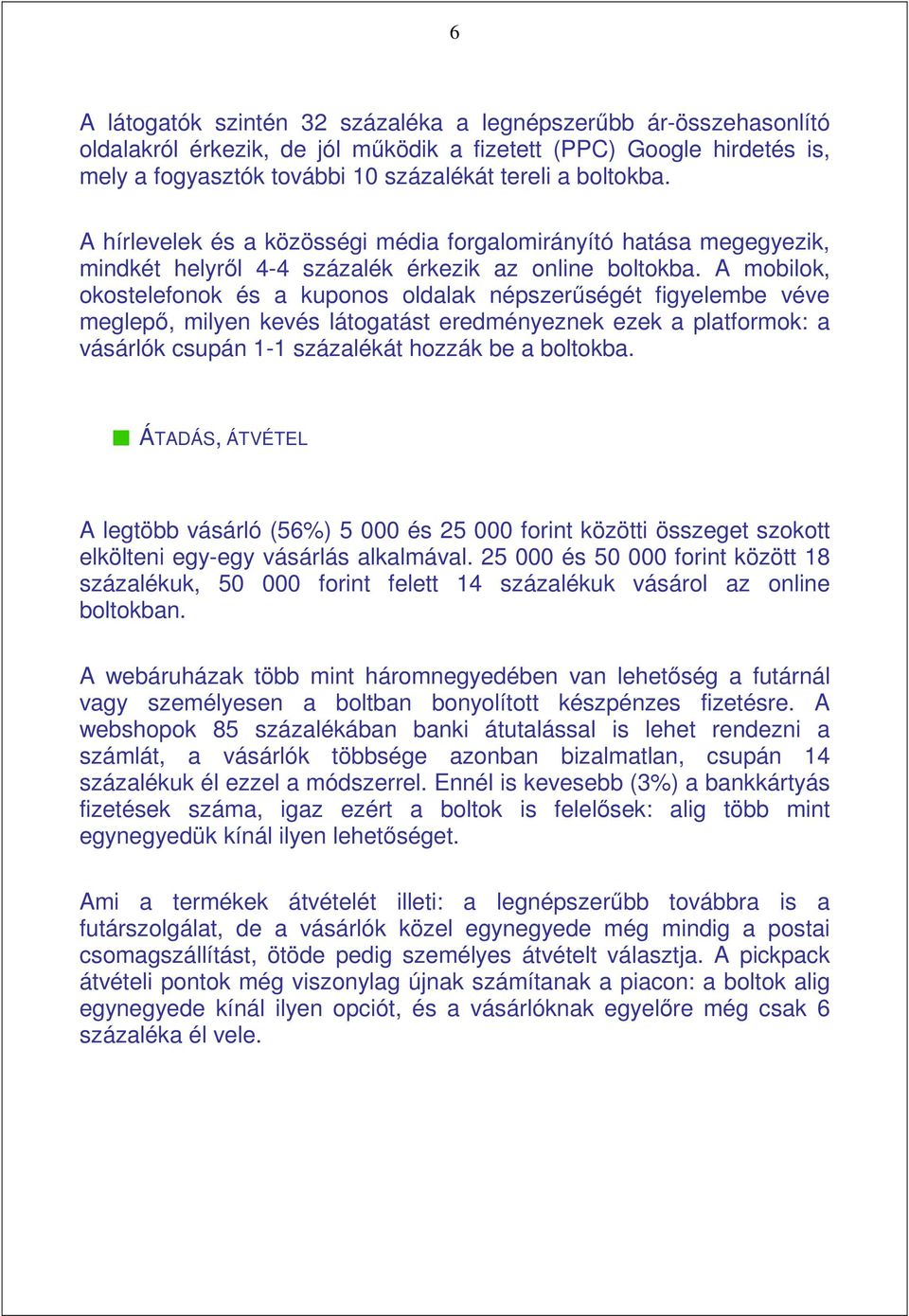 A mobilok, okostelefonok és a kuponos oldalak népszerőségét figyelembe véve meglepı, milyen kevés látogatást eredményeznek ezek a platformok: a vásárlók csupán 1-1 százalékát hozzák be a boltokba.