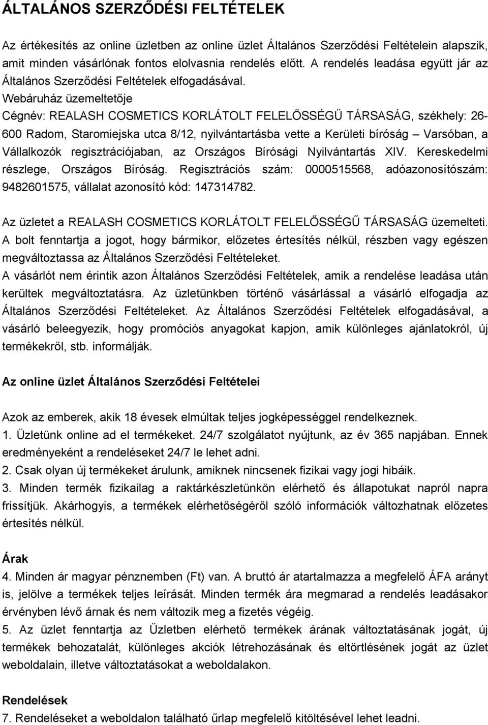 Webáruház üzemeltetője Cégnév: REALASH COSMETICS KORLÁTOLT FELELŐSSÉGŰ TÁRSASÁG, székhely: 26-600 Radom, Staromiejska utca 8/12, nyilvántartásba vette a Kerületi bíróság Varsóban, a Vállalkozók