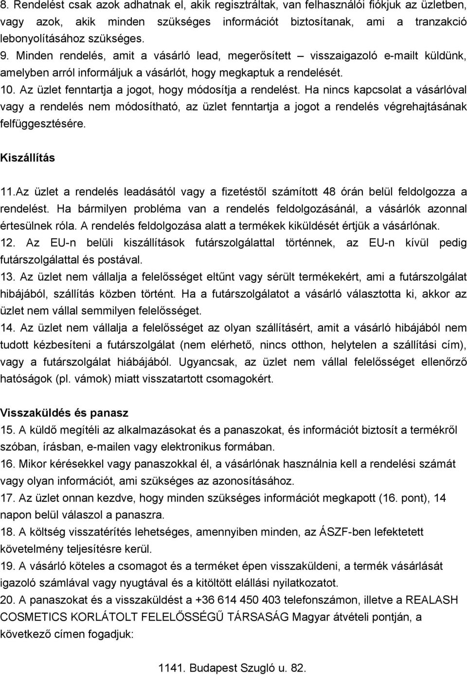 Az üzlet fenntartja a jogot, hogy módosítja a rendelést. Ha nincs kapcsolat a vásárlóval vagy a rendelés nem módosítható, az üzlet fenntartja a jogot a rendelés végrehajtásának felfüggesztésére.