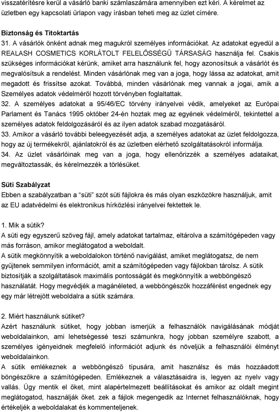 Csakis szükséges információkat kérünk, amiket arra használunk fel, hogy azonosítsuk a vásárlót és megvalósítsuk a rendelést.