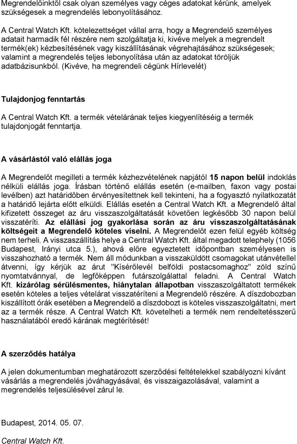 szükségesek; valamint a megrendelés teljes lebonyolítása után az adatokat töröljük adatbázisunkból. (Kivéve, ha megrendeli cégünk Hírlevelét) Tulajdonjog fenntartás A Central Watch Kft.