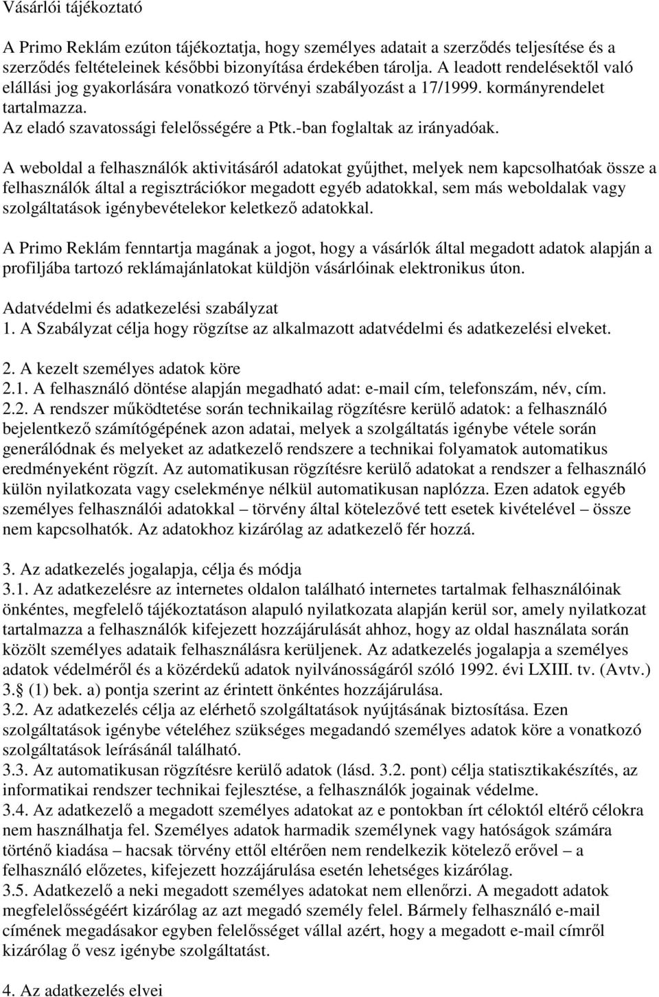 A weboldal a felhasználók aktivitásáról adatokat gyűjthet, melyek nem kapcsolhatóak össze a felhasználók által a regisztrációkor megadott egyéb adatokkal, sem más weboldalak vagy szolgáltatások