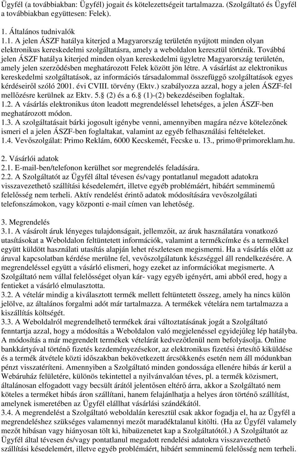 Továbbá jelen ÁSZF hatálya kiterjed minden olyan kereskedelmi ügyletre Magyarország területén, amely jelen szerződésben meghatározott Felek között jön létre.