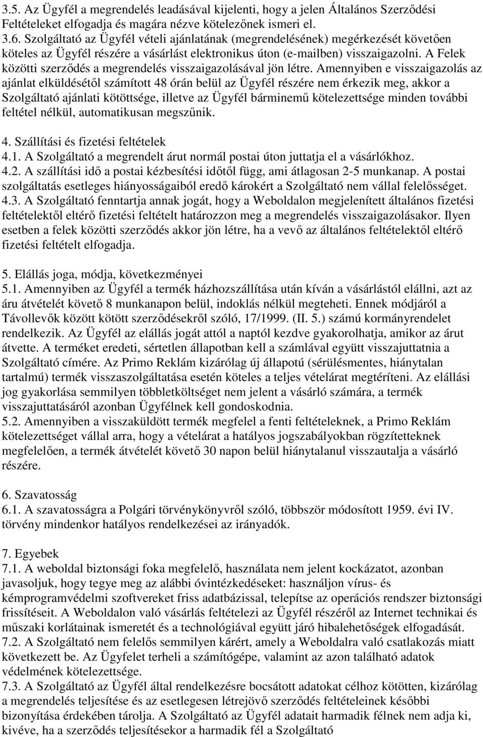 A Felek közötti szerződés a megrendelés visszaigazolásával jön létre.