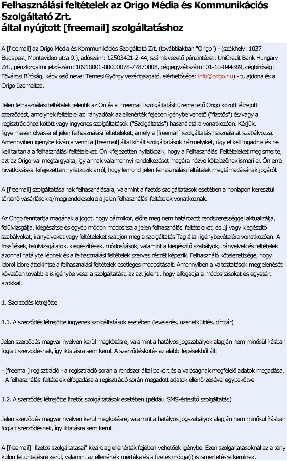 , pénzforgalmi jelzőszám: 10918001-00000078-77870008, cégjegyzékszám: 01-10-044389, cégbíróság: Fővárosi Bíróság, képviselő neve: Temesi György vezérigazgató, elérhetősége: info@origo.