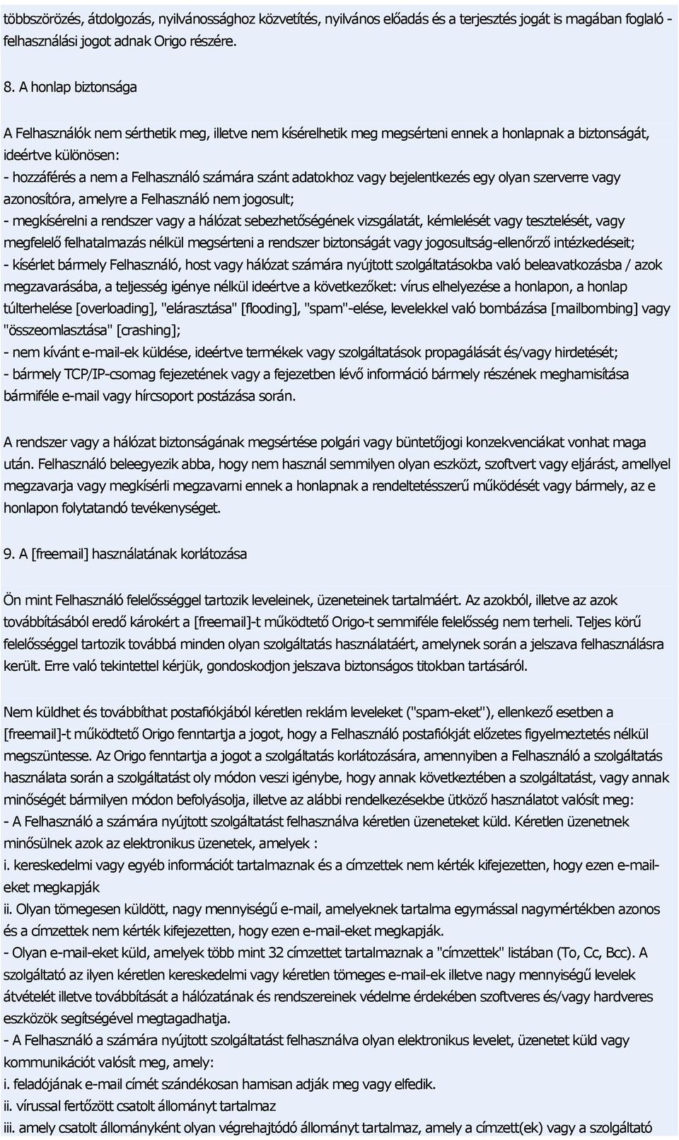 adatokhoz vagy bejelentkezés egy olyan szerverre vagy azonosítóra, amelyre a Felhasználó nem jogosult; - megkísérelni a rendszer vagy a hálózat sebezhetőségének vizsgálatát, kémlelését vagy