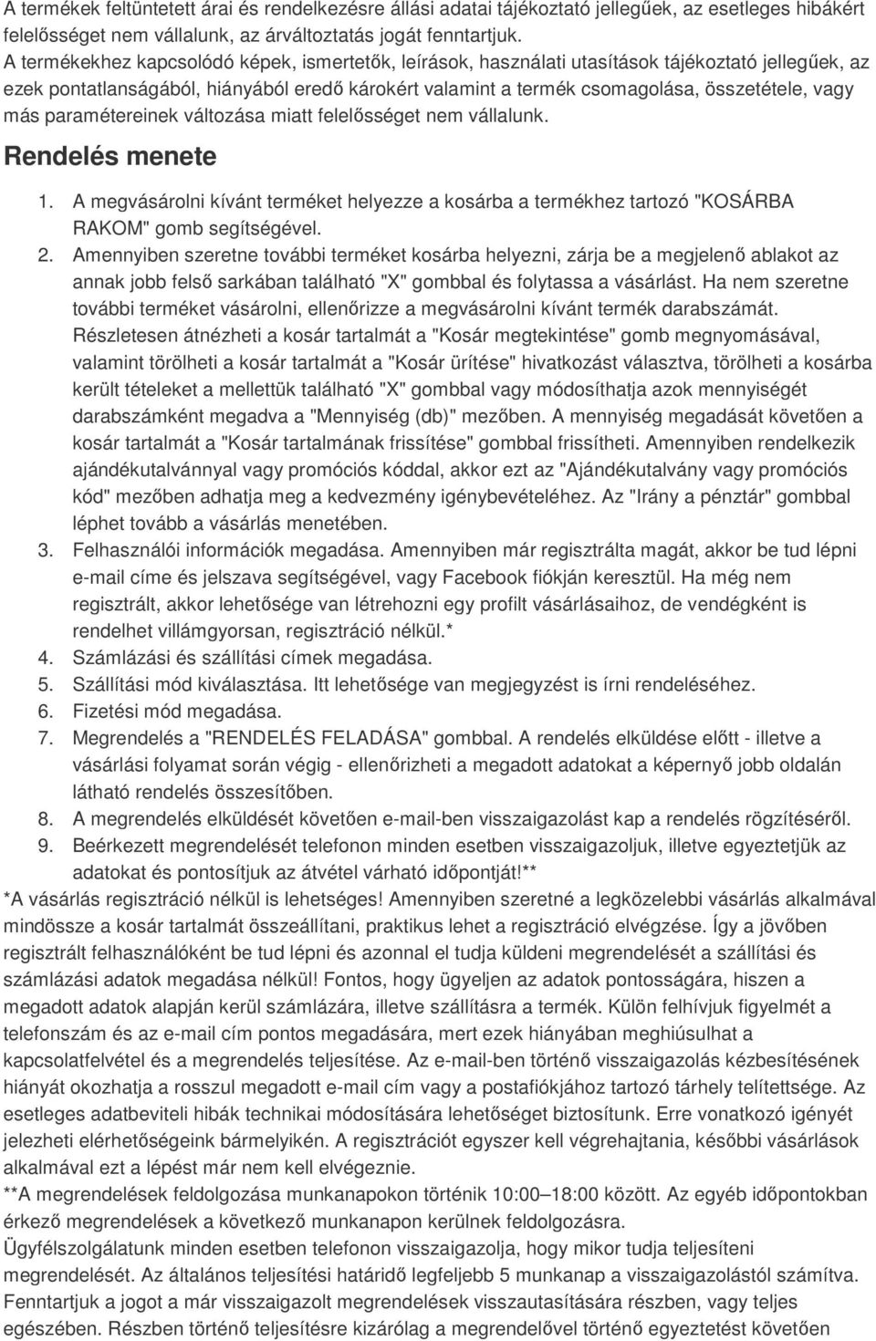 más paramétereinek változása miatt felelősséget nem vállalunk. Rendelés menete 1. A megvásárolni kívánt terméket helyezze a kosárba a termékhez tartozó "KOSÁRBA RAKOM" gomb segítségével. 2.