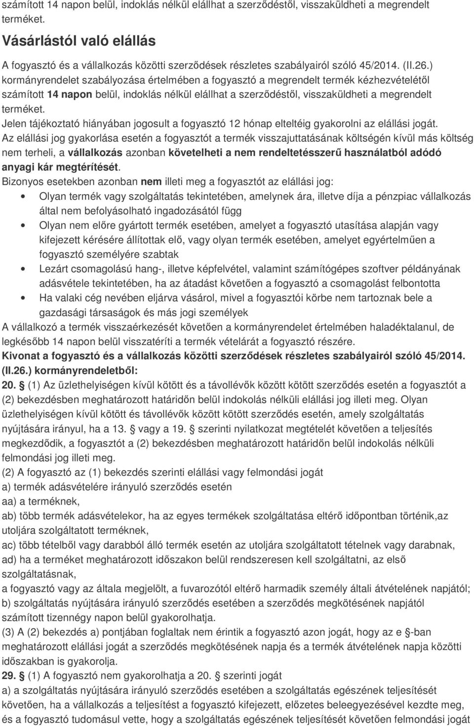 ) kormányrendelet szabályozása értelmében a fogyasztó a megrendelt termék kézhezvételétől  Jelen tájékoztató hiányában jogosult a fogyasztó 12 hónap elteltéig gyakorolni az elállási jogát.