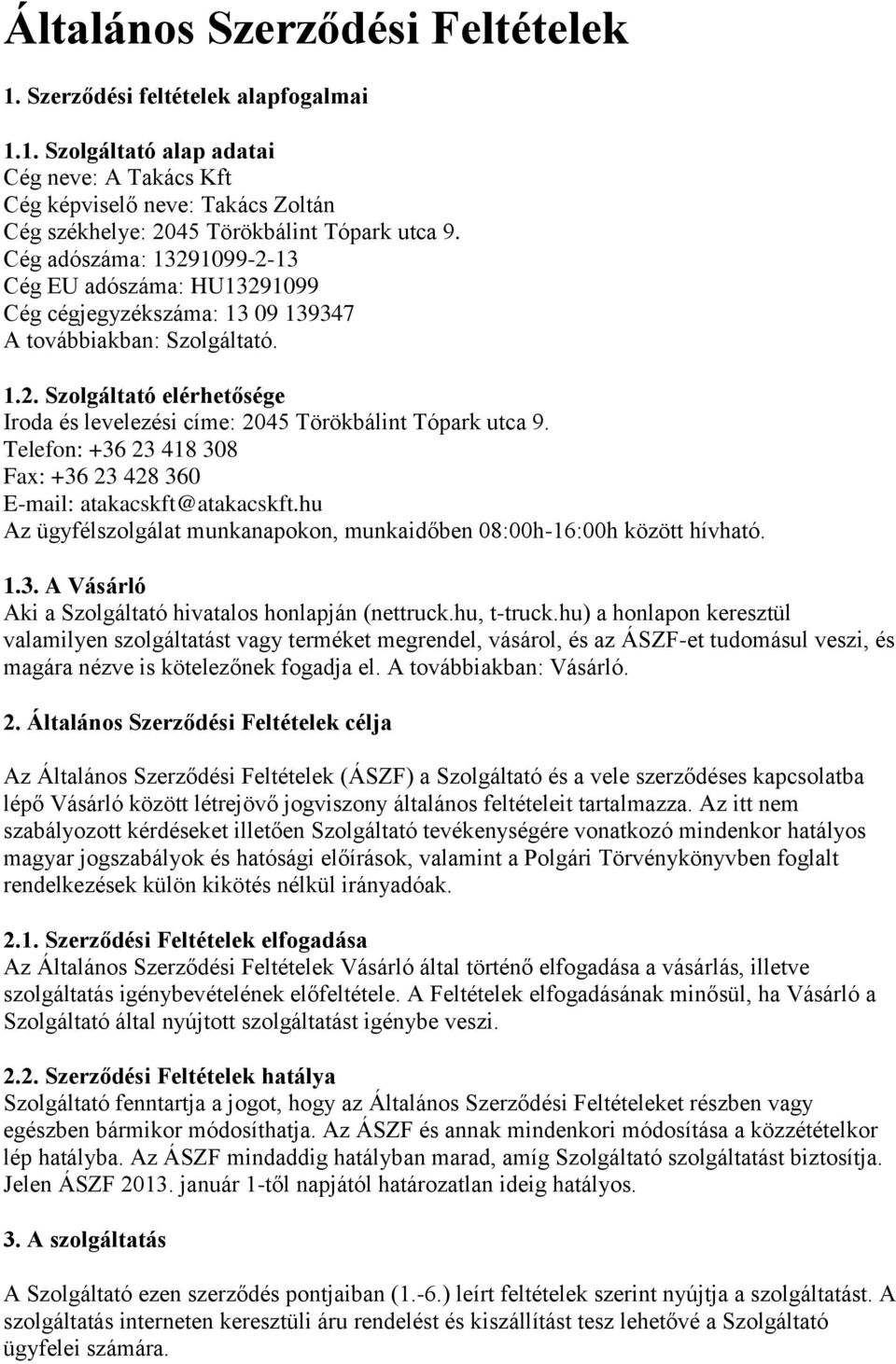 Telefon: +36 23 418 308 Fax: +36 23 428 360 E-mail: atakacskft@atakacskft.hu Az ügyfélszolgálat munkanapokon, munkaidőben 08:00h-16:00h között hívható. 1.3. A Vásárló Aki a Szolgáltató hivatalos honlapján (nettruck.