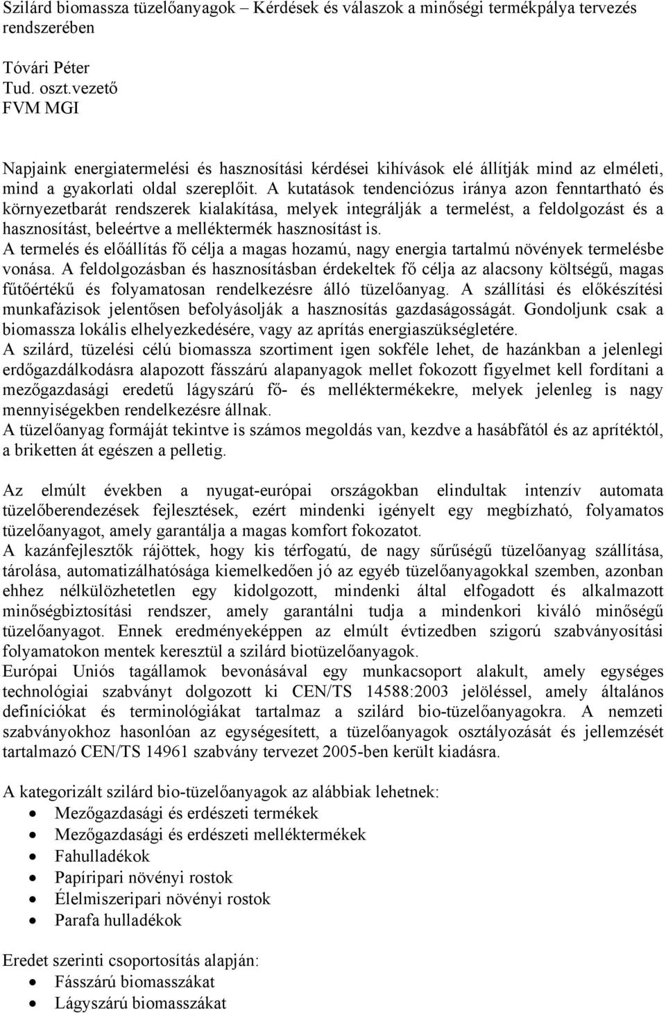 A kutatások tendenciózus iránya azon fenntartható és környezetbarát rendszerek kialakítása, melyek integrálják a termelést, a feldolgozást és a hasznosítást, beleértve a melléktermék hasznosítást is.