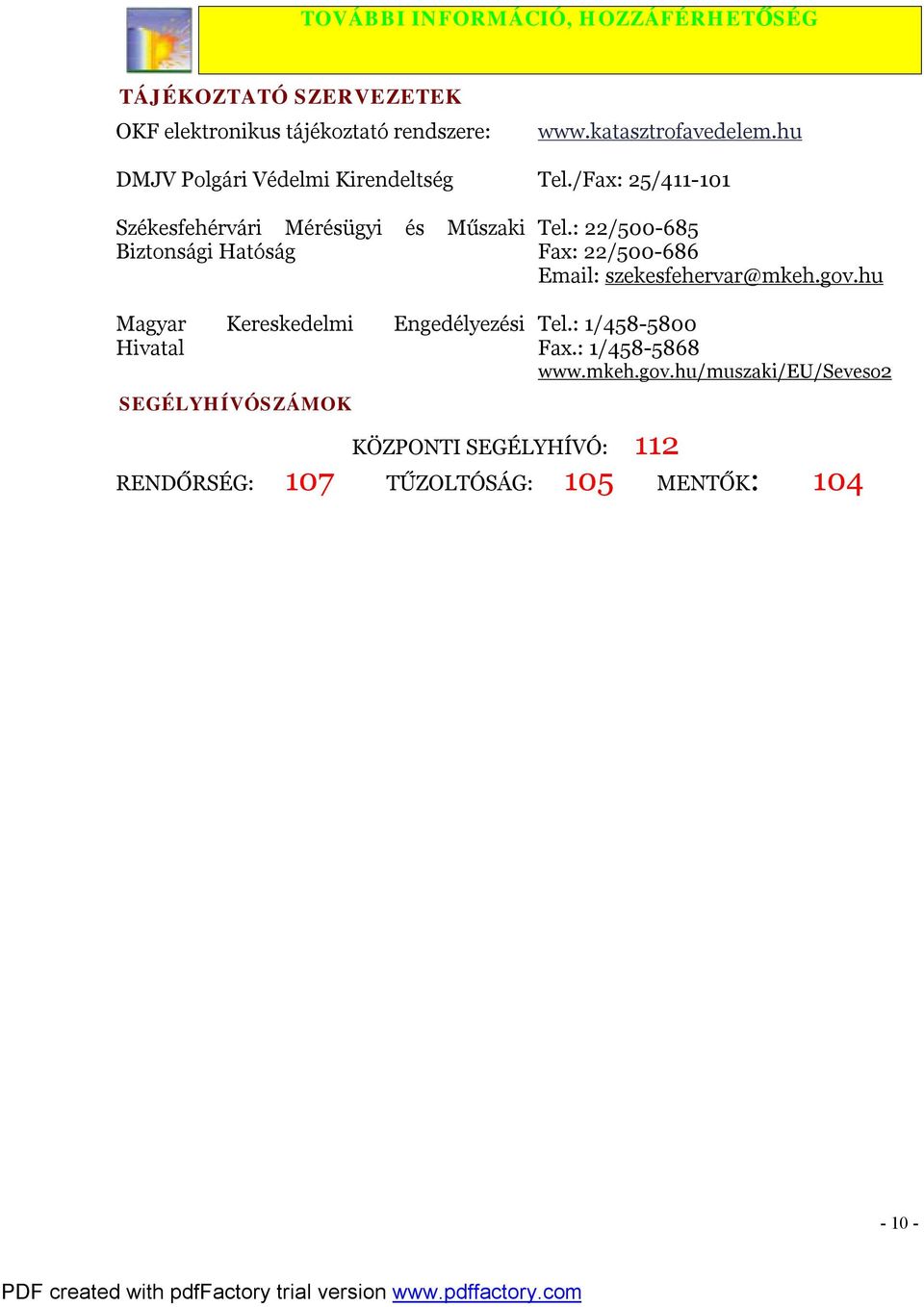 : 22/500-685 Fax: 22/500-686 Email: szekesfehervar@mkeh.gov.hu Magyar Kereskedelmi Engedélyezési Hivatal SEGÉLYHÍVÓSZÁMOK Tel.