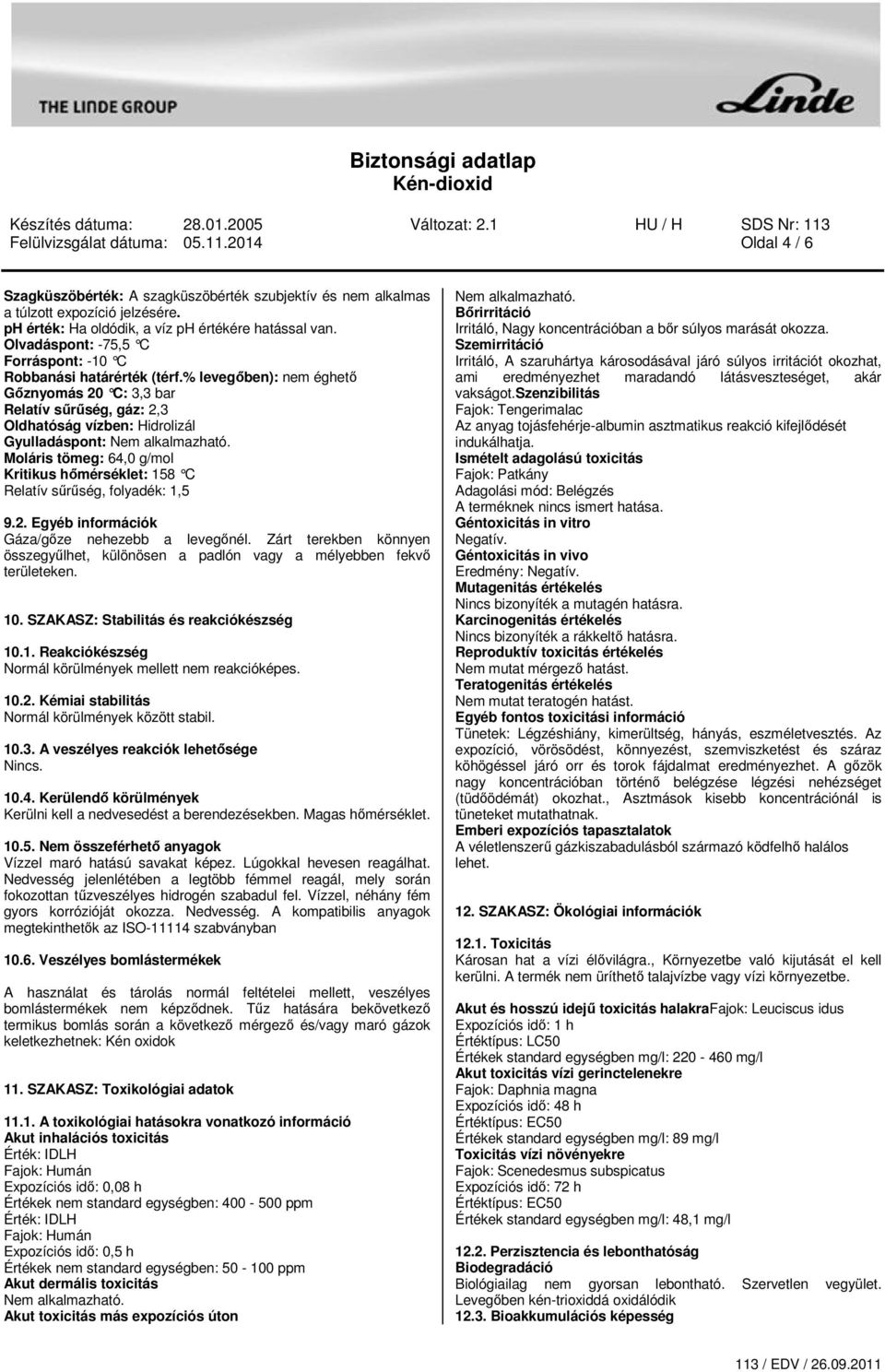 % levegőben): nem éghető Gőznyomás 20 C: 3,3 bar Relatív sűrűség, gáz: 2,3 Oldhatóság vízben: Hidrolizál Gyulladáspont: Moláris tömeg: 64,0 g/mol Kritikus hőmérséklet: 158 C Relatív sűrűség,