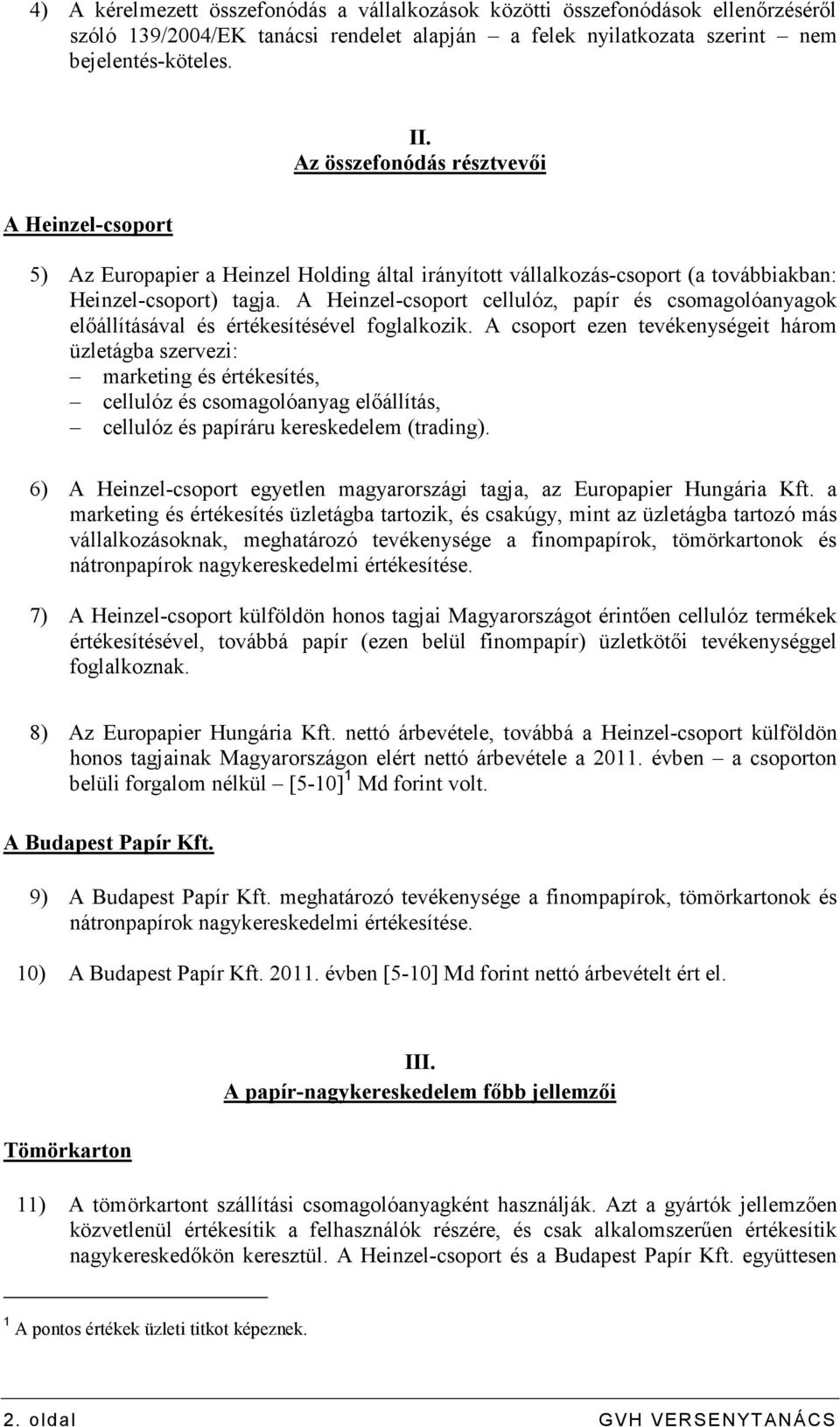 A Heinzel-csoport cellulóz, papír és csomagolóanyagok elıállításával és értékesítésével foglalkozik.