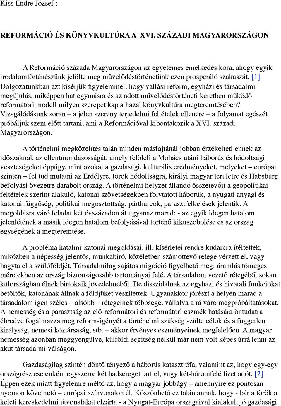 [1] Dolgozatunkban azt kísérjük figyelemmel, hogy vallási reform, egyházi és társadalmi megújulás, miképpen hat egymásra és az adott művelődéstörténeti keretben működő reformátori modell milyen