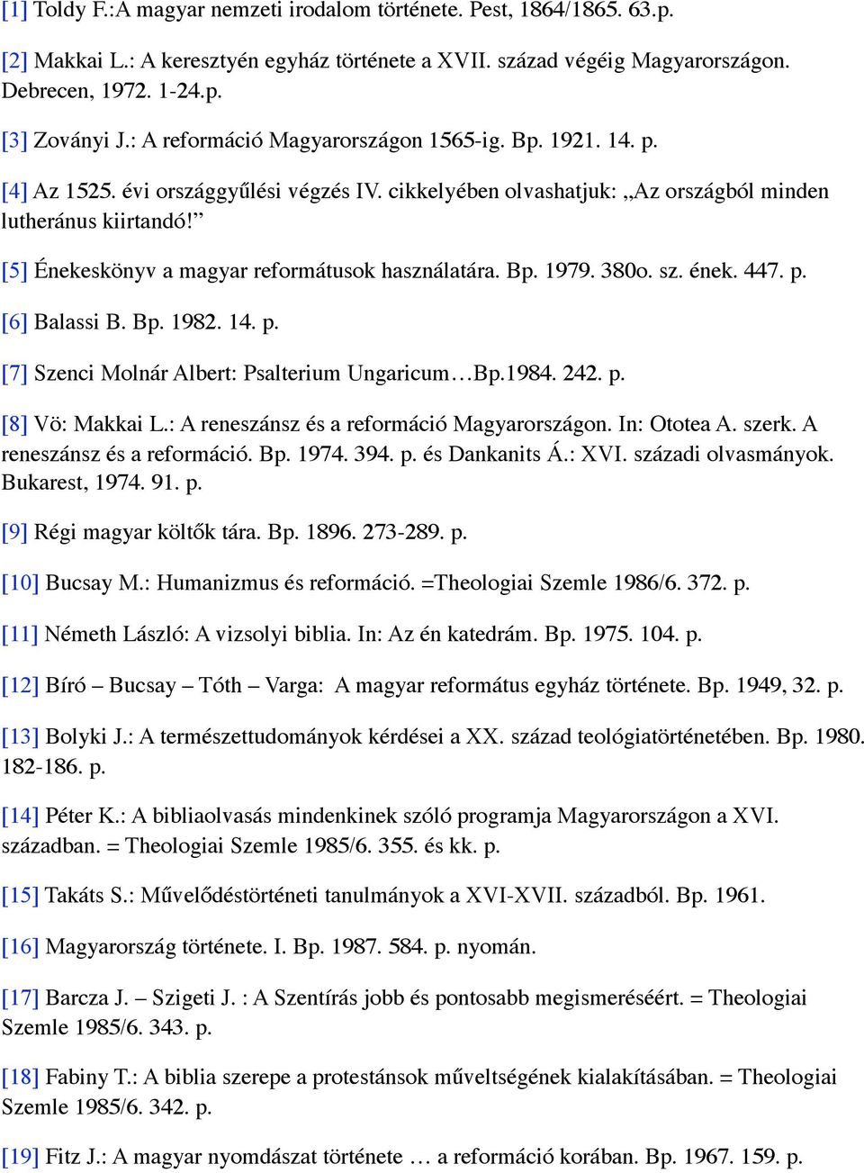 [5] Énekeskönyv a magyar reformátusok használatára. Bp. 1979. 380o. sz. ének. 447. p. [6] Balassi B. Bp. 1982. 14. p. [7] Szenci Molnár Albert: Psalterium Ungaricum Bp.1984. 242. p. [8] Vö: Makkai L.