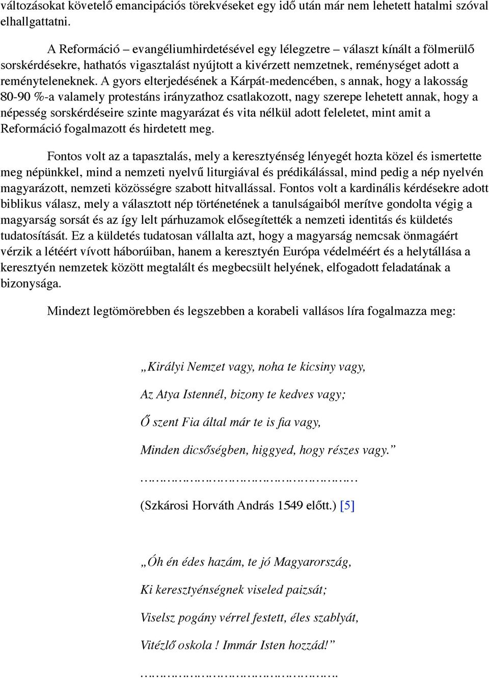 A gyors elterjedésének a Kárpát-medencében, s annak, hogy a lakosság 80-90 %-a valamely protestáns irányzathoz csatlakozott, nagy szerepe lehetett annak, hogy a népesség sorskérdéseire szinte