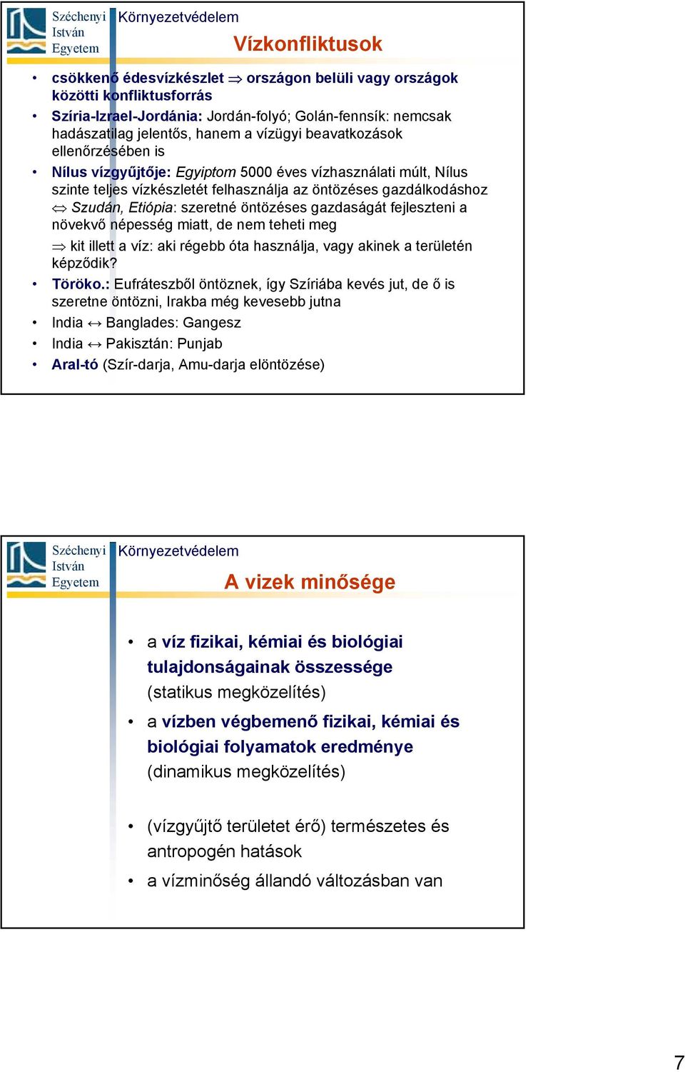 gazdaságát fejleszteni a növekvő népesség miatt, de nem teheti meg kit illett a víz: aki régebb óta használja, vagy akinek a területén képződik? Töröko.