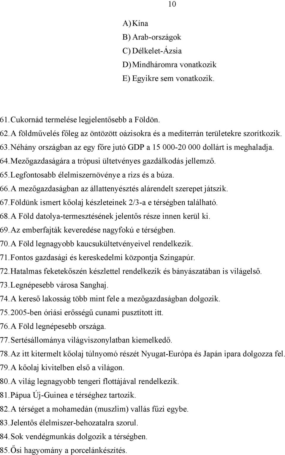 Mezőgazdaságára a trópusi ültetvényes gazdálkodás jellemző. 65. Legfontosabb élelmiszernövénye a rizs és a búza. 66. A mezőgazdaságban az állattenyésztés alárendelt szerepet játszik. 67.