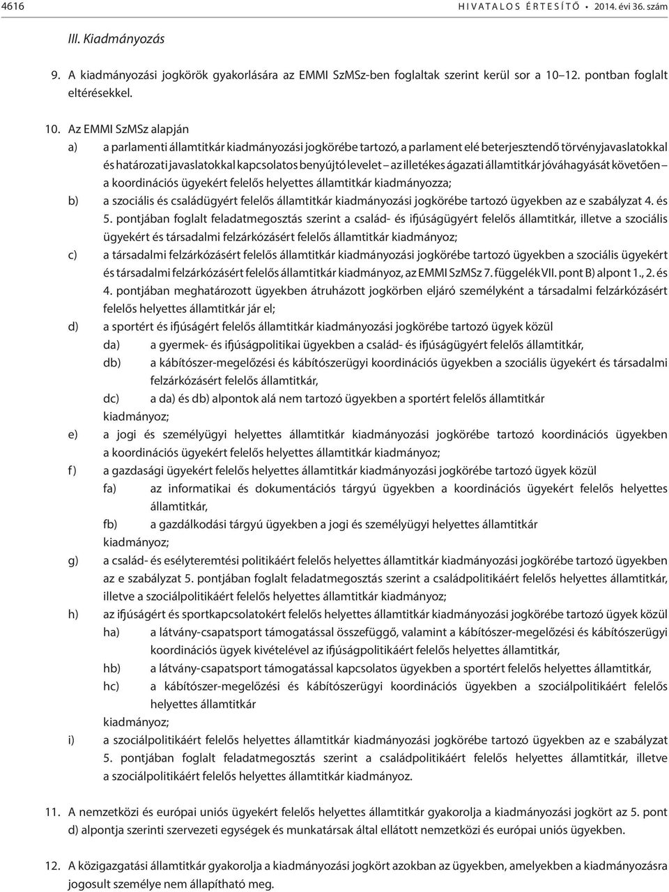 Az EMMI SzMSz alapján a) a parlamenti államtitkár kiadmányozási jogkörébe tartozó, a parlament elé beterjesztendő törvényjavaslatokkal és határozati javaslatokkal kapcsolatos benyújtó levelet az