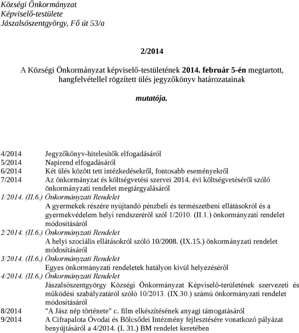 4/2014 Jegyzőkönyv-hitelesítők elfogadásáról 5/2014 Napirend elfogadásáról 6/2014 Két ülés között tett intézkedésekről, fontosabb eseményekről 7/2014 Az önkormányzat és költségvetési szervei 2014.