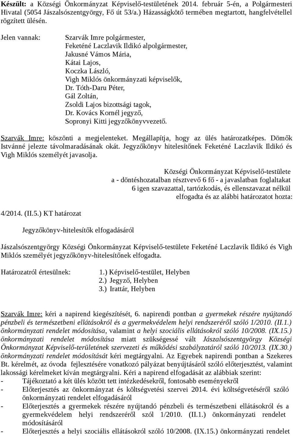 Jelen vannak: Szarvák Imre polgármester, Feketéné Laczlavik Ildikó alpolgármester, Jakusné Vámos Mária, Kátai Lajos, Koczka László, Vigh Miklós önkormányzati képviselők, Dr.