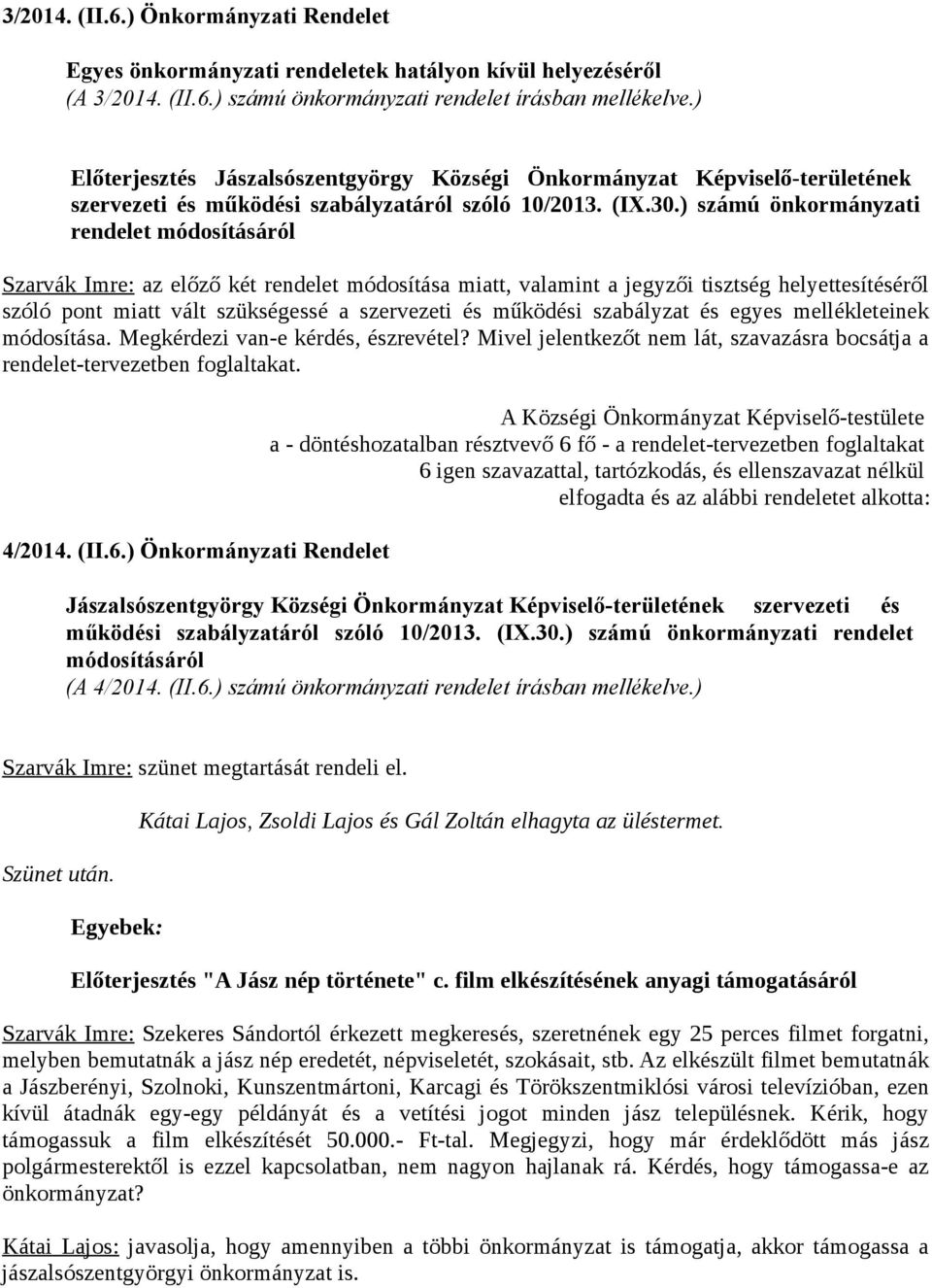 ) számú önkormányzati rendelet Szarvák Imre: az előző két rendelet módosítása miatt, valamint a jegyzői tisztség helyettesítéséről szóló pont miatt vált szükségessé a szervezeti és működési