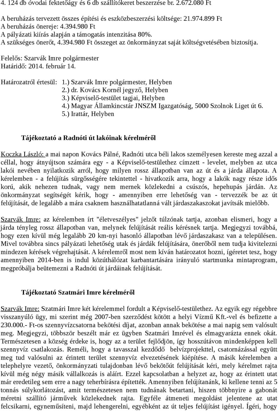 Felelős: Szarvák Imre polgármester Határidő: 2014. február 14. Határozatról értesül: 1.) Szarvák Imre polgármester, Helyben 2.) dr. Kovács Kornél jegyző, Helyben 3.