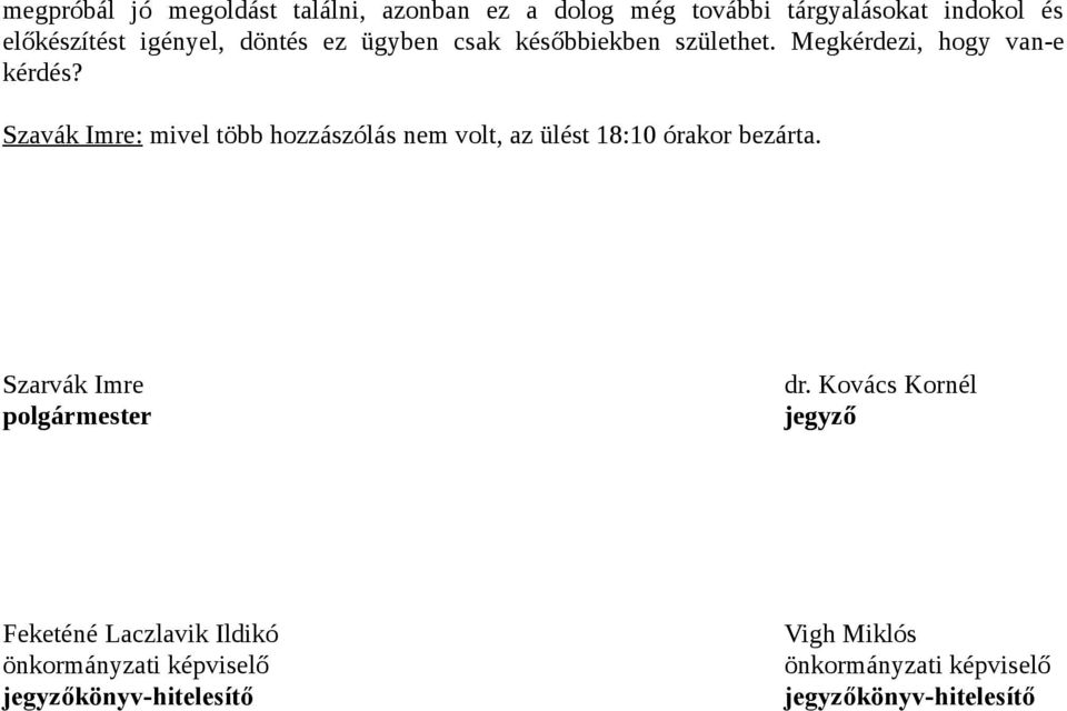 Szavák Imre: mivel több hozzászólás nem volt, az ülést 18:10 órakor bezárta. Szarvák Imre polgármester dr.