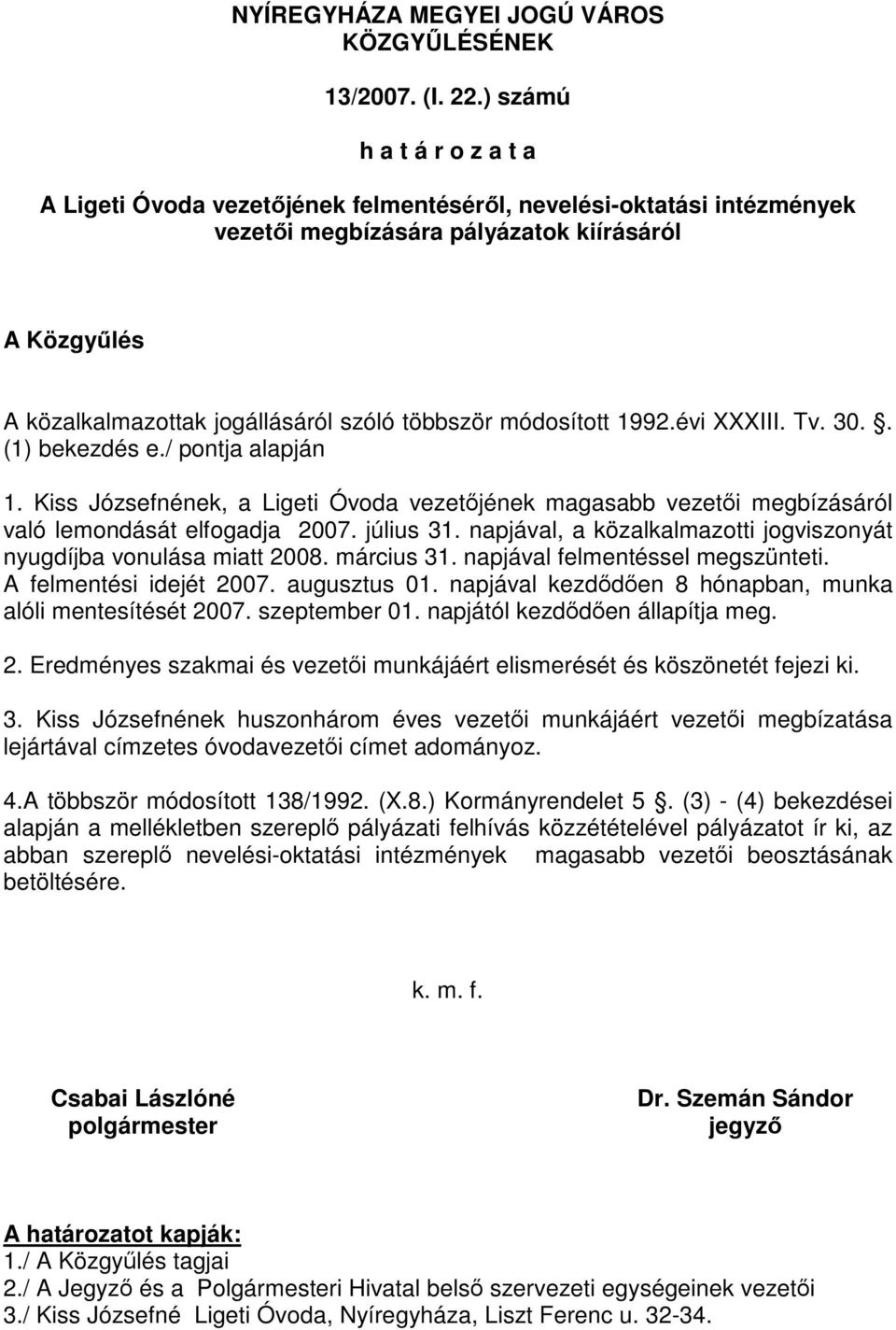 1992.évi XXXIII. Tv. 30.. 1. Kiss Józsefnének, a Ligeti Óvoda vezetőjének magasabb vezetői megbízásáról való lemondását elfogadja 2007. július 31.