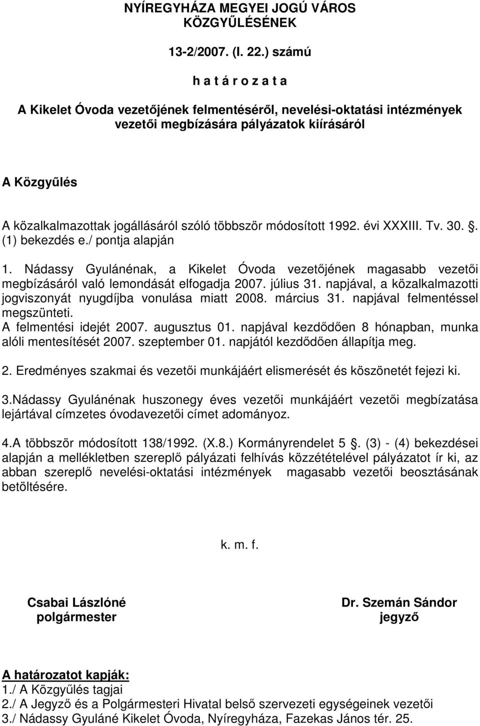 évi XXXIII. Tv. 30.. 1. Nádassy Gyulánénak, a Kikelet Óvoda vezetőjének magasabb vezetői megbízásáról való lemondását elfogadja 2007. július 31.