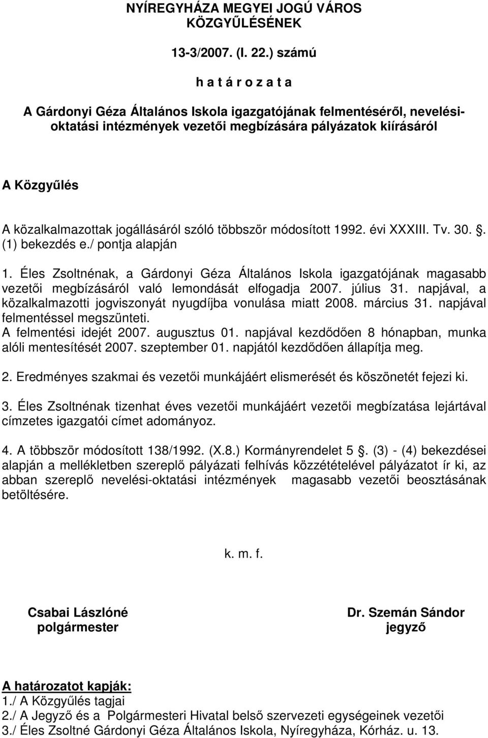 módosított 1992. évi XXXIII. Tv. 30.. 1. Éles Zsoltnénak, a Gárdonyi Géza Általános Iskola igazgatójának magasabb vezetői megbízásáról való lemondását elfogadja 2007. július 31.